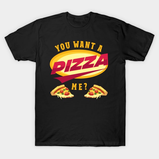 You Want a Pizza Me? T-Shirt by EdifyEra